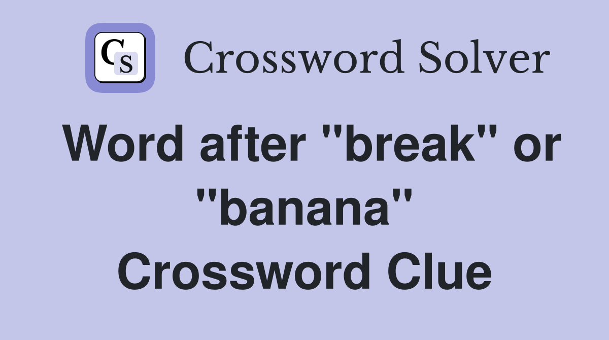 Word after "break" or "banana" Crossword Clue