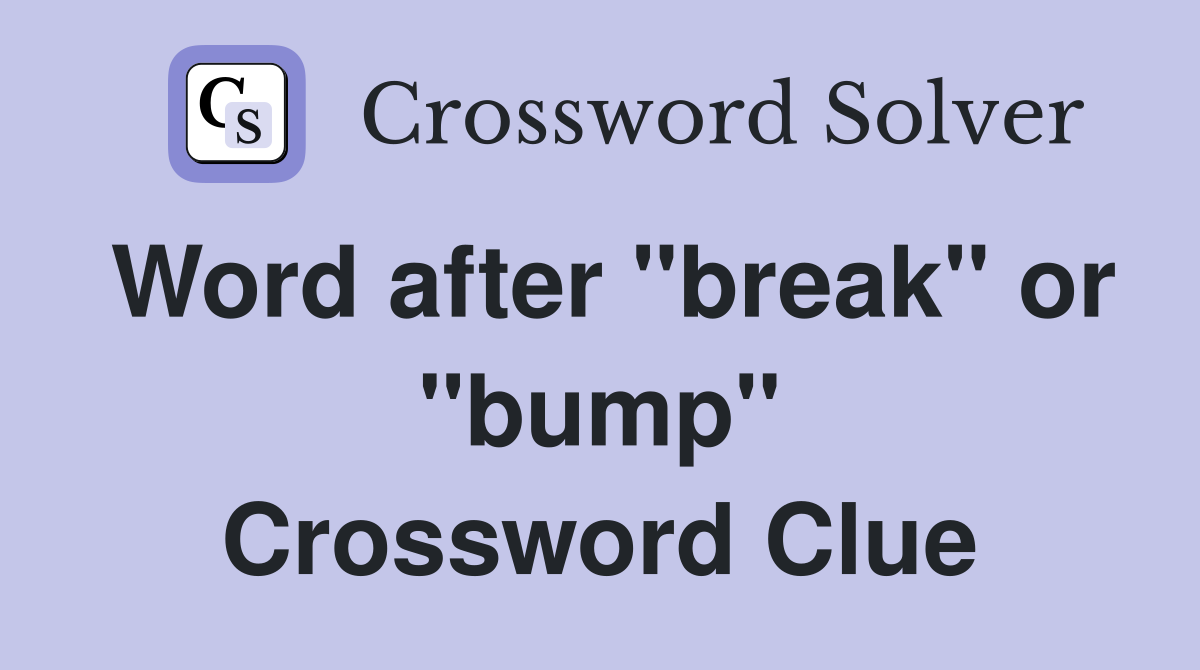 Word after "break" or "bump" Crossword Clue