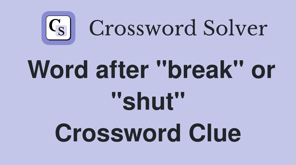 Word after "break" or "shut" Crossword Clue