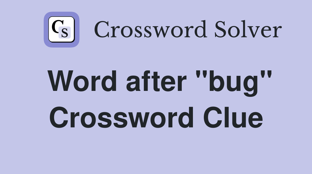 Word after "bug" Crossword Clue