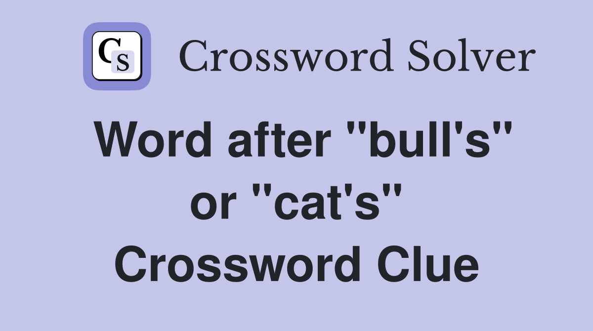 Word after "bull's" or "cat's" Crossword Clue