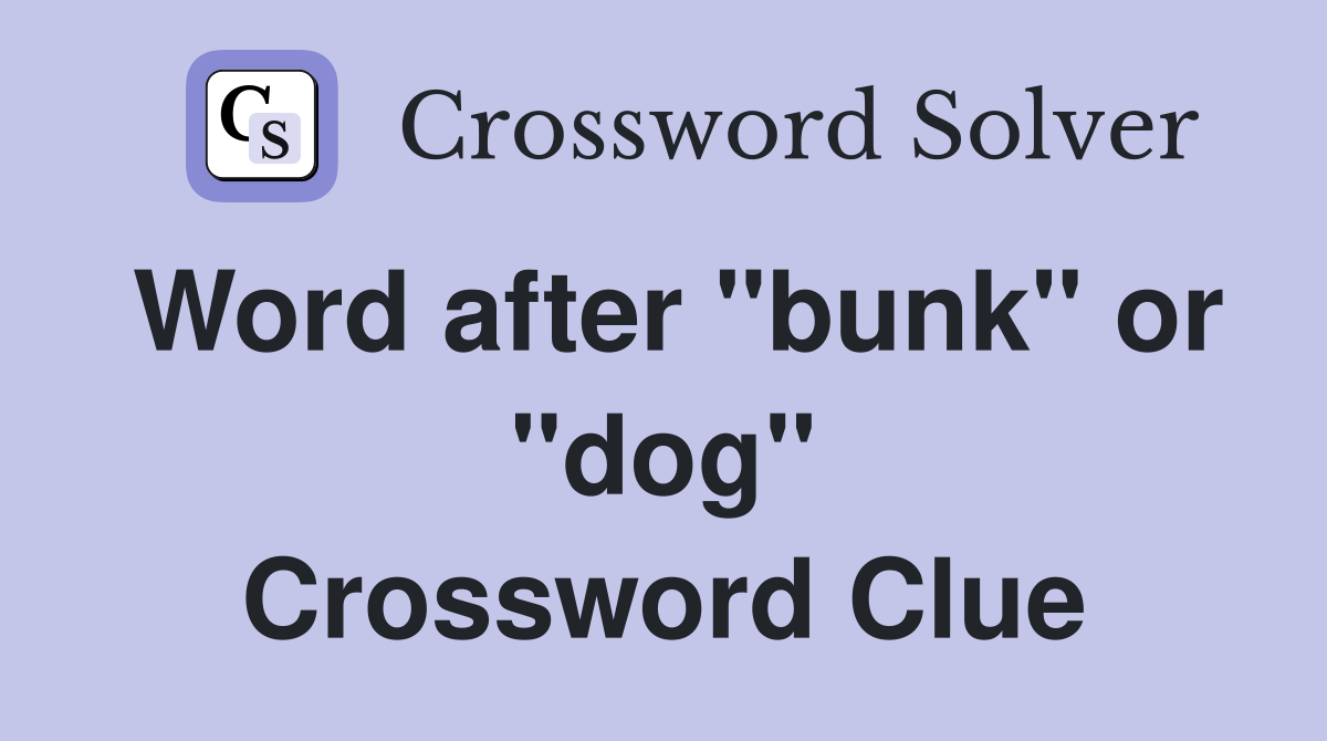 Word after "bunk" or "dog" Crossword Clue