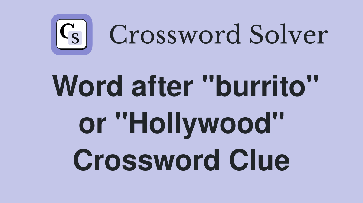 Word after "burrito" or "Hollywood" Crossword Clue