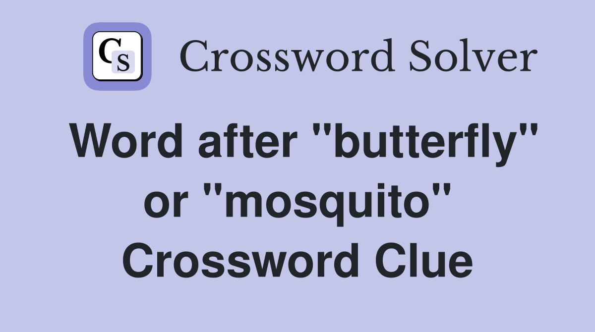 Word after "butterfly" or "mosquito" Crossword Clue