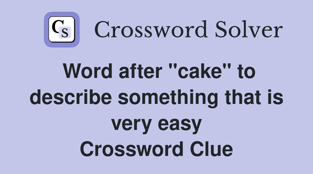 Word after "cake" to describe something that is very easy Crossword Clue
