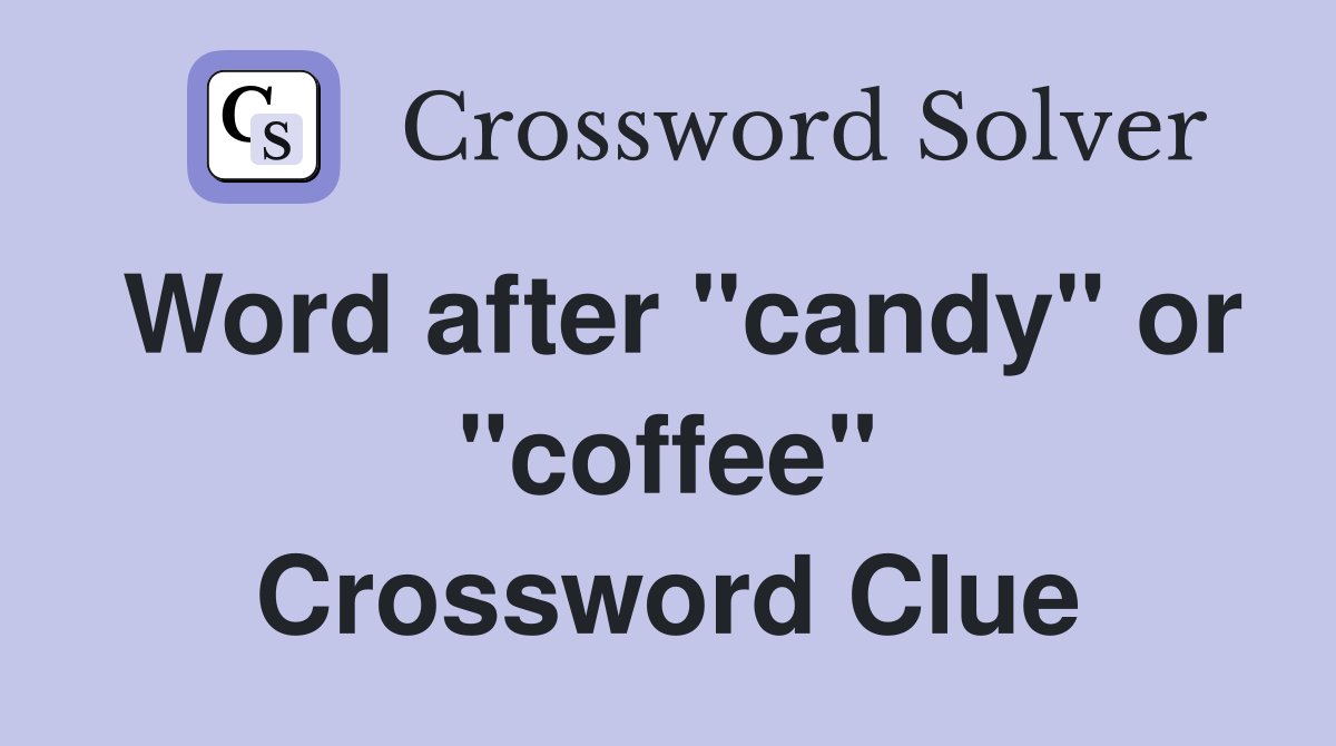 Word after "candy" or "coffee" Crossword Clue