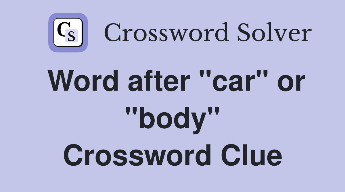 Word after "car" or "body" Crossword Clue