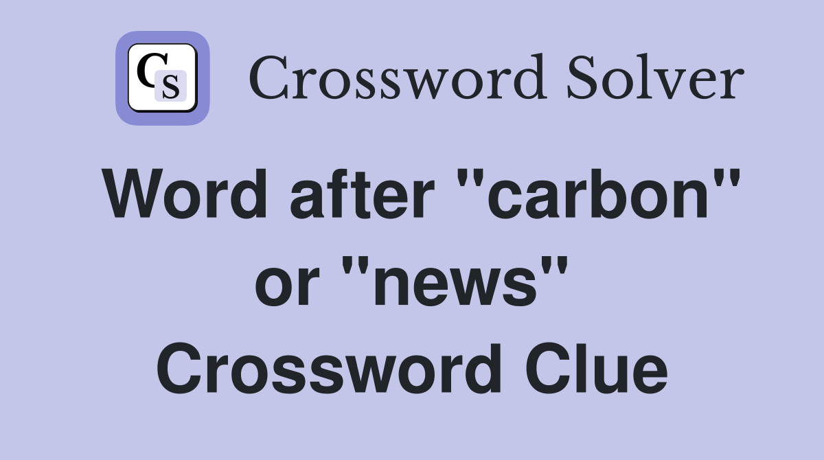 Word after "carbon" or "news" Crossword Clue