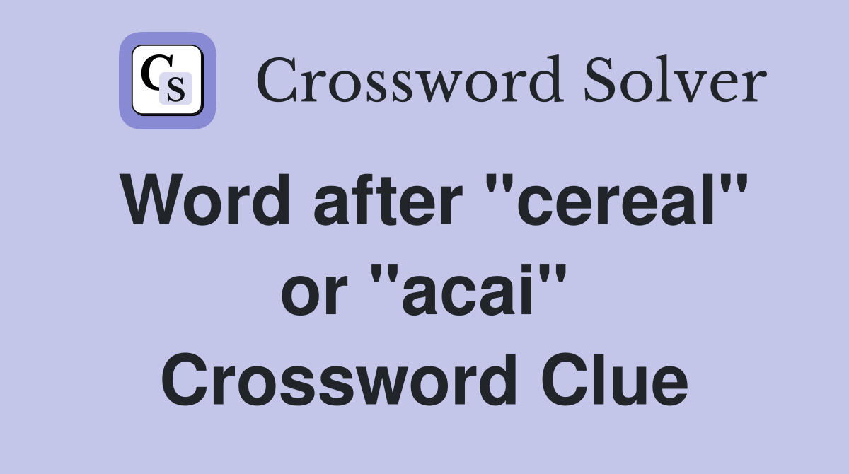 Word after "cereal" or "acai" Crossword Clue