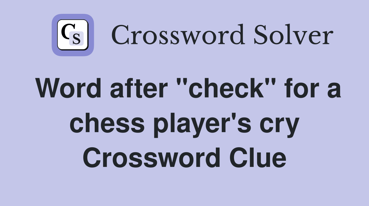 Word after "check" for a chess player's cry Crossword Clue