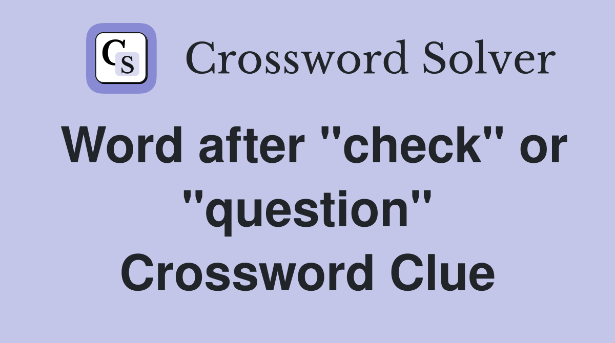 Word after "check" or "question" Crossword Clue