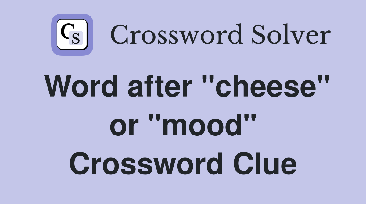 Word after "cheese" or "mood" Crossword Clue