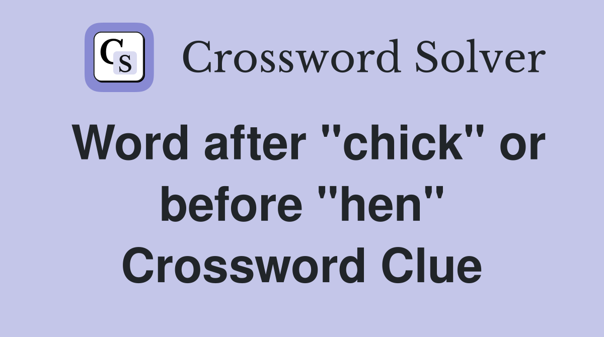 Word after "chick" or before "hen" Crossword Clue
