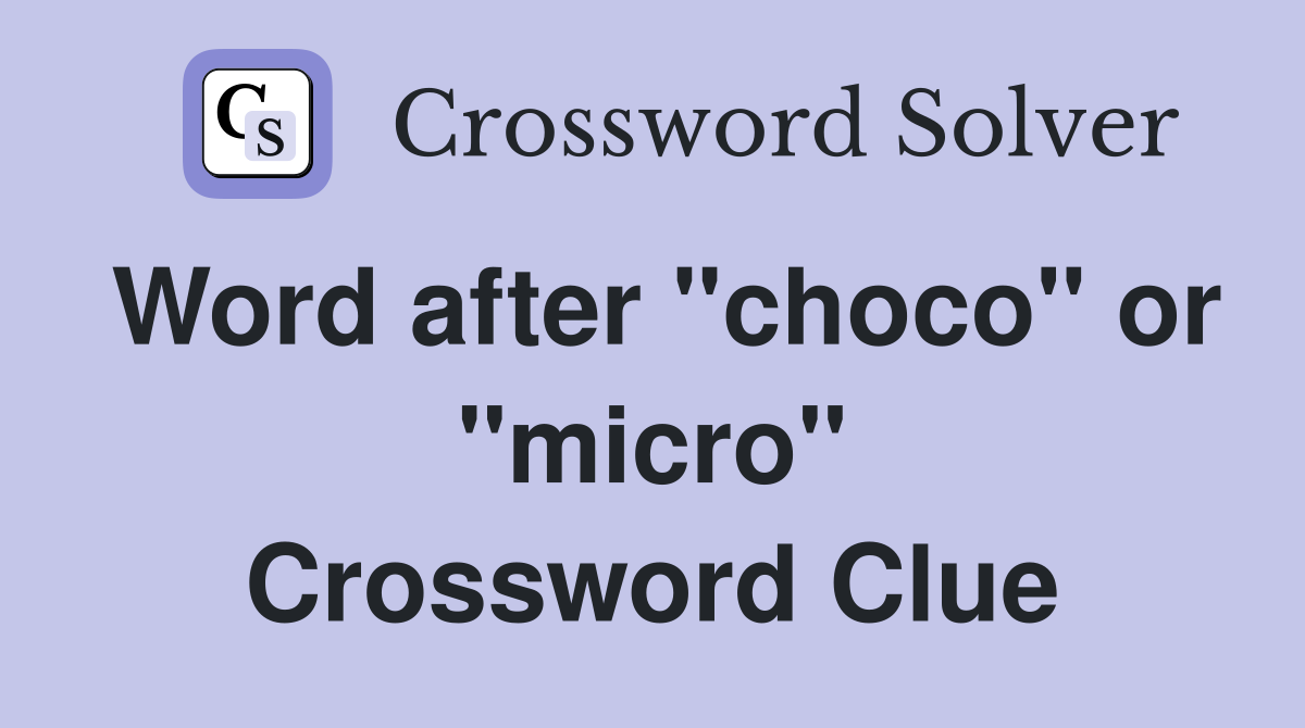 Word after "choco" or "micro" Crossword Clue