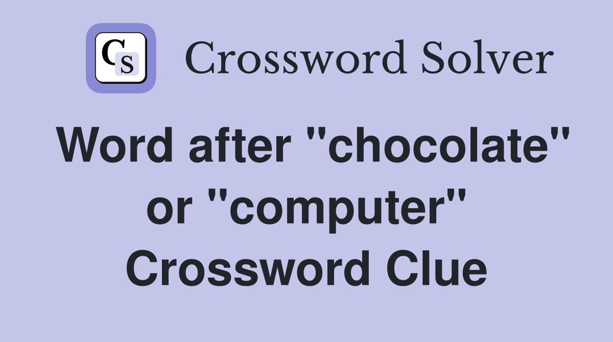 Word after "chocolate" or "computer" Crossword Clue