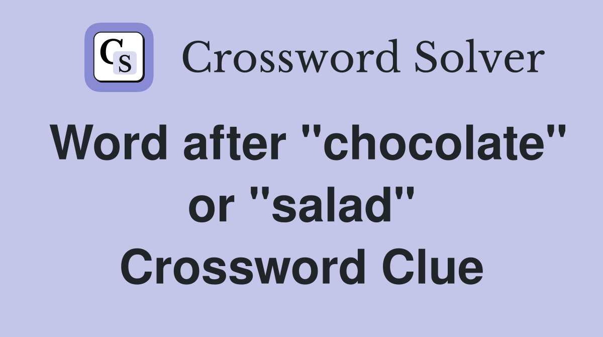 Word after "chocolate" or "salad" Crossword Clue