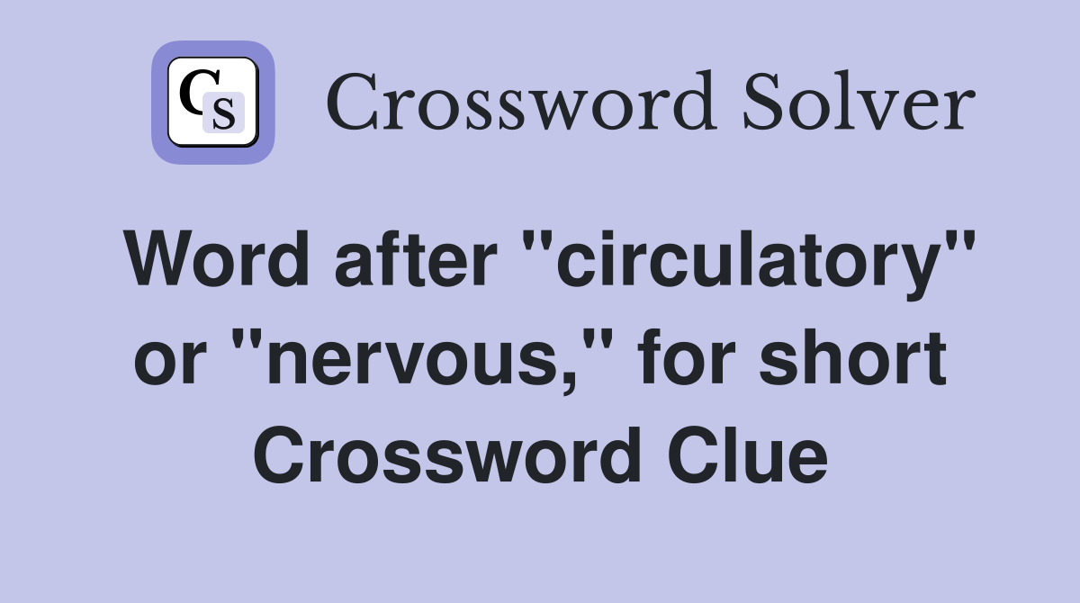 Word after "circulatory" or "nervous," for short Crossword Clue