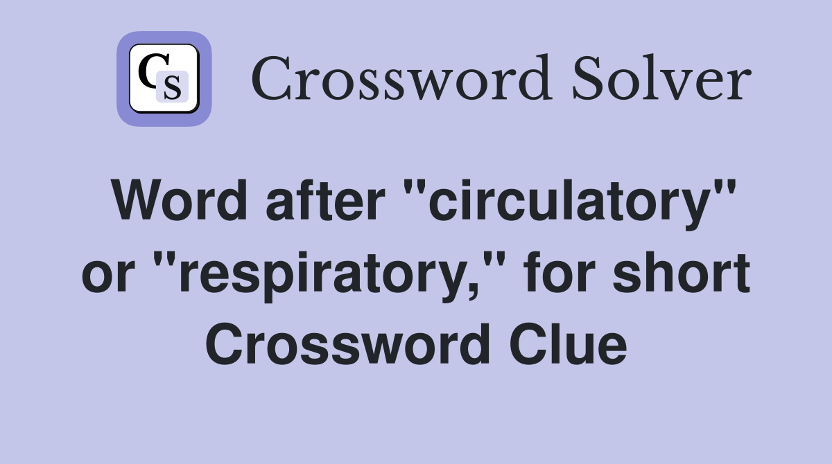 Word after "circulatory" or "respiratory," for short Crossword Clue