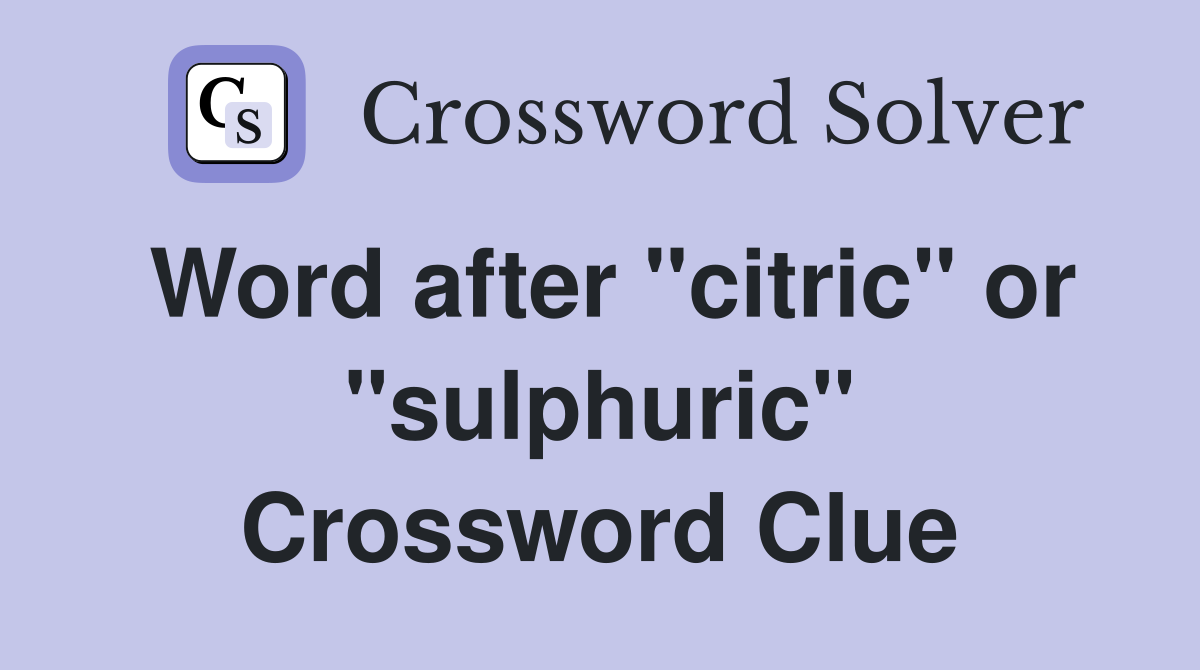 Word after "citric" or "sulphuric" Crossword Clue