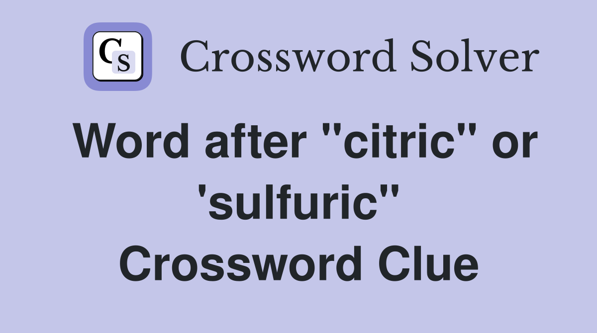 Word after "citric" or 'sulfuric" Crossword Clue