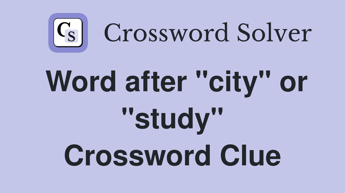 Word after "city" or "study" Crossword Clue