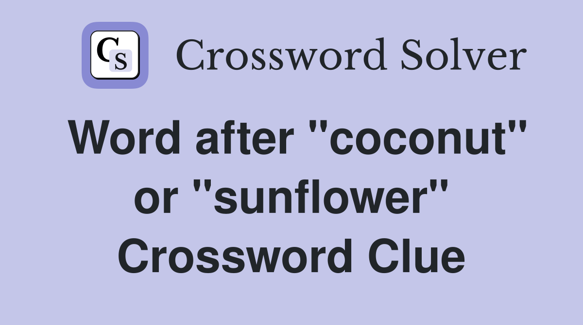 Word after "coconut" or "sunflower" Crossword Clue