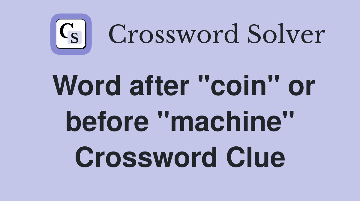 Word after "coin" or before "machine" Crossword Clue