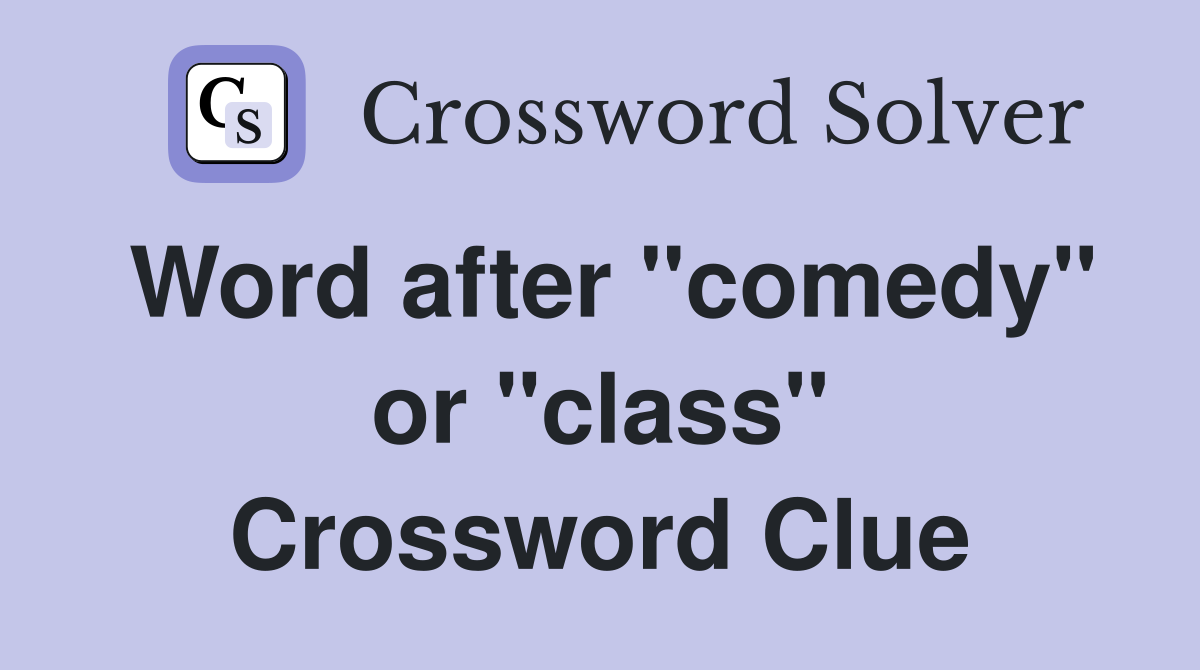 Word after "comedy" or "class" Crossword Clue