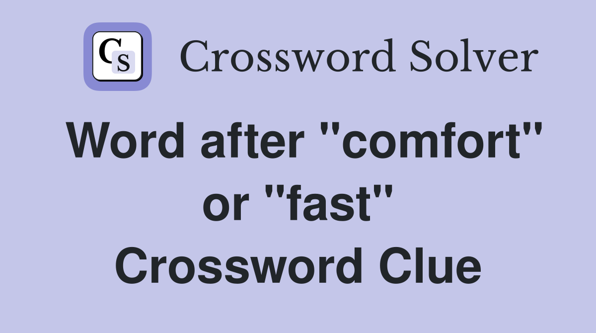 Word after "comfort" or "fast" Crossword Clue