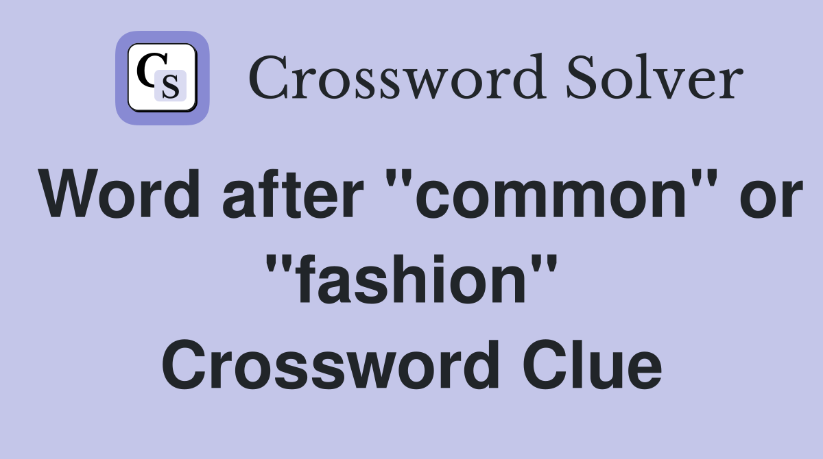 Word after "common" or "fashion" Crossword Clue