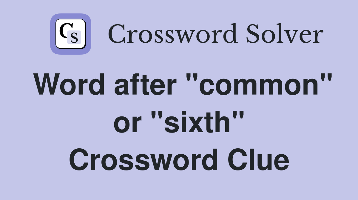 Word after "common" or "sixth" Crossword Clue