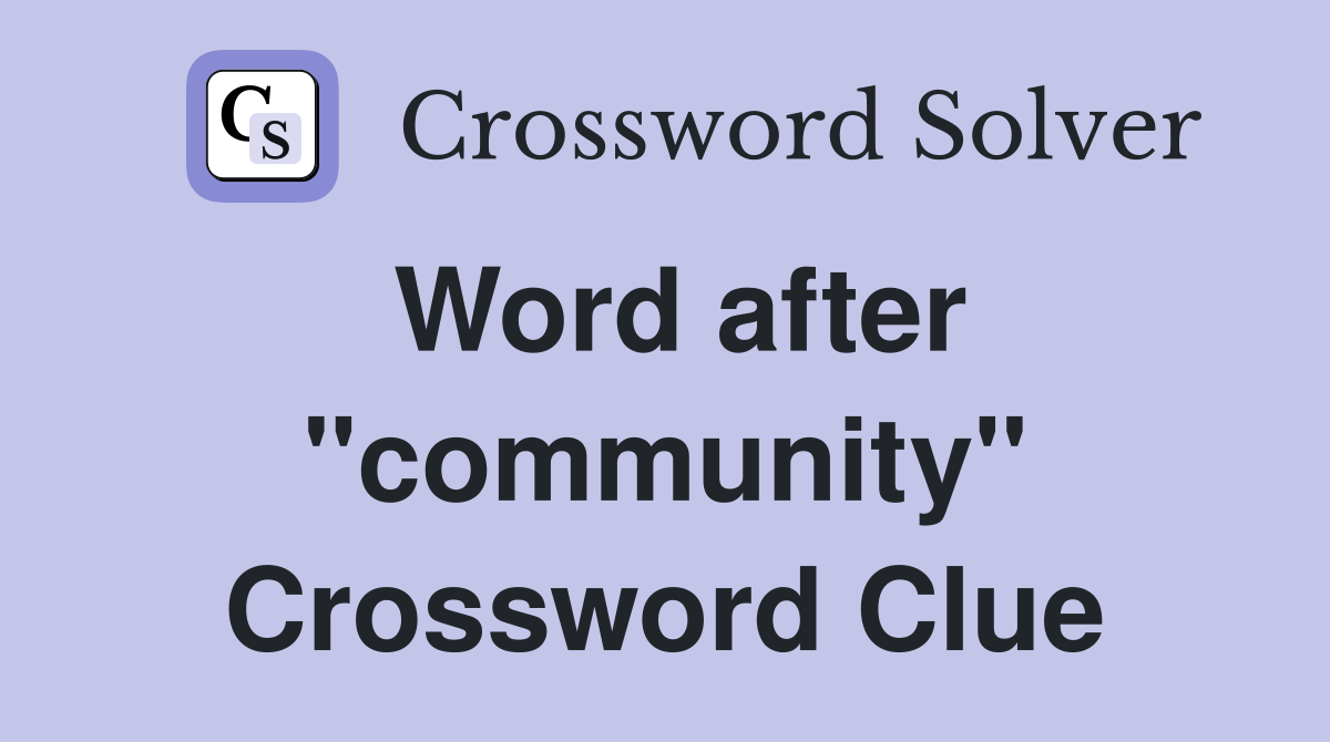 Word after "community" Crossword Clue