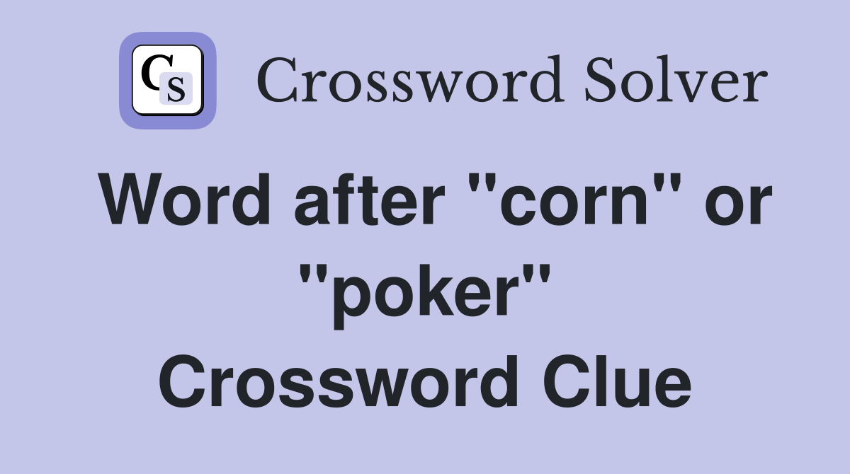 Word after "corn" or "poker" Crossword Clue