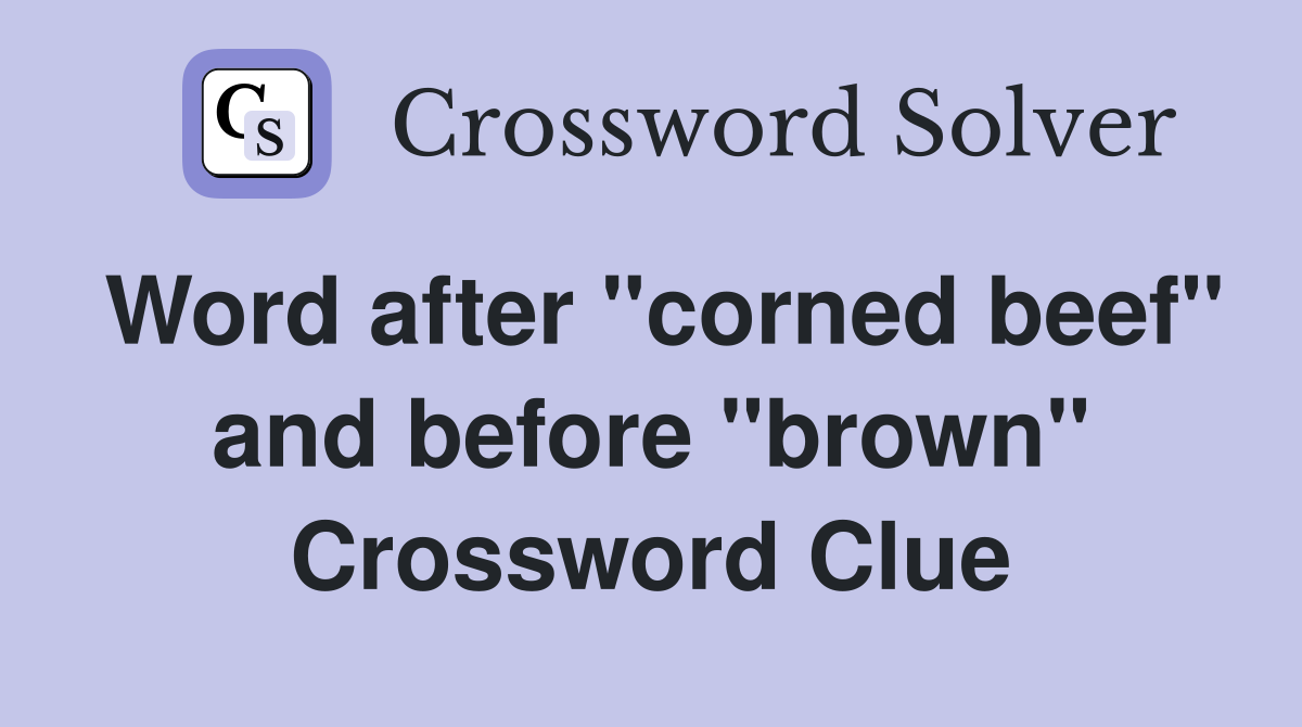 Word after "corned beef" and before "brown" Crossword Clue