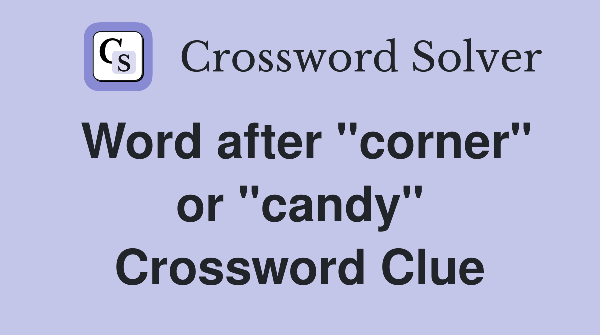 Word after "corner" or "candy" Crossword Clue