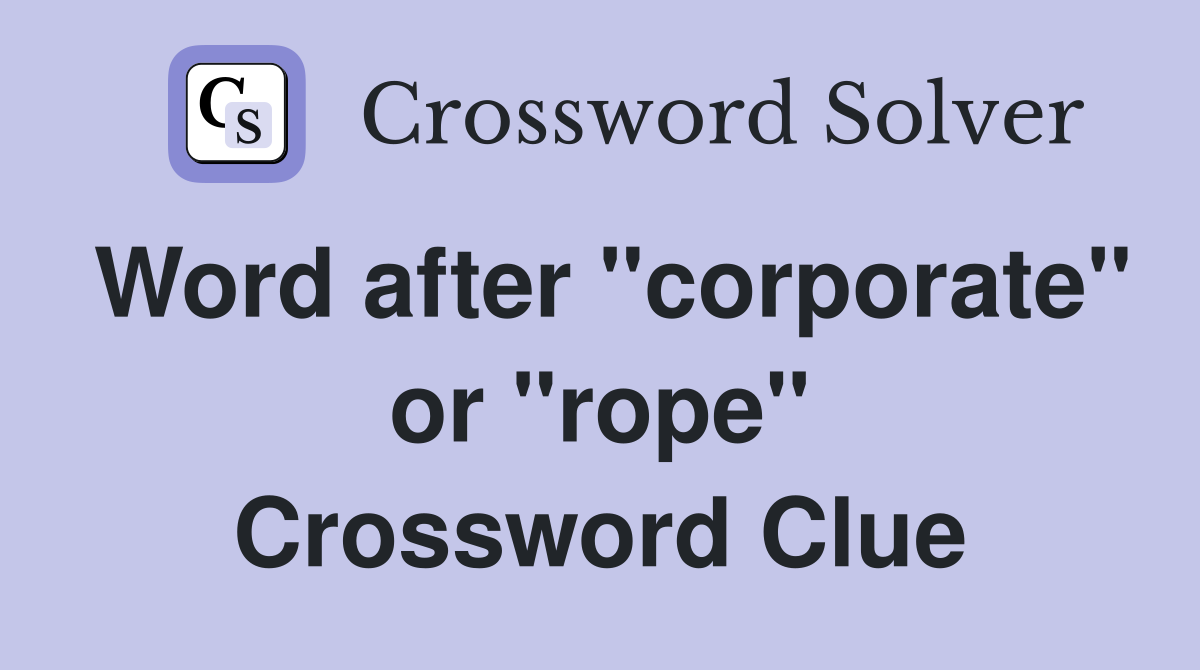 Word after "corporate" or "rope" Crossword Clue
