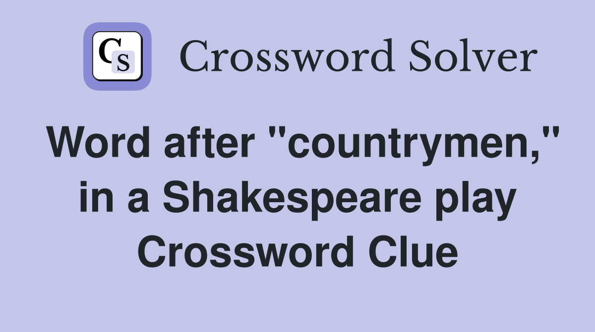 Word after "countrymen," in a Shakespeare play Crossword Clue