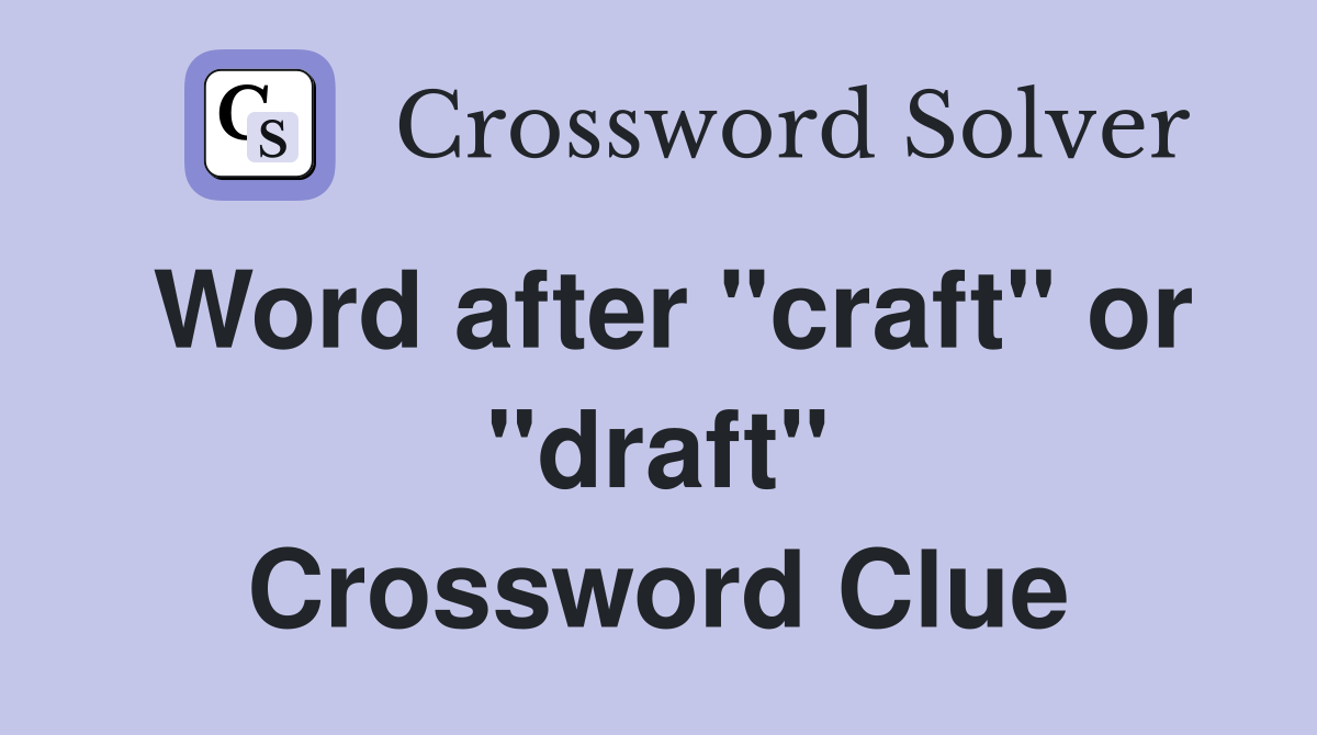 Word after "craft" or "draft" Crossword Clue