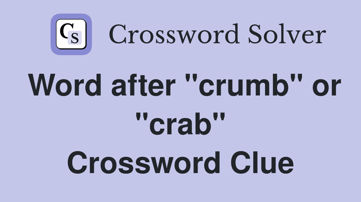 Word after "crumb" or "crab" Crossword Clue