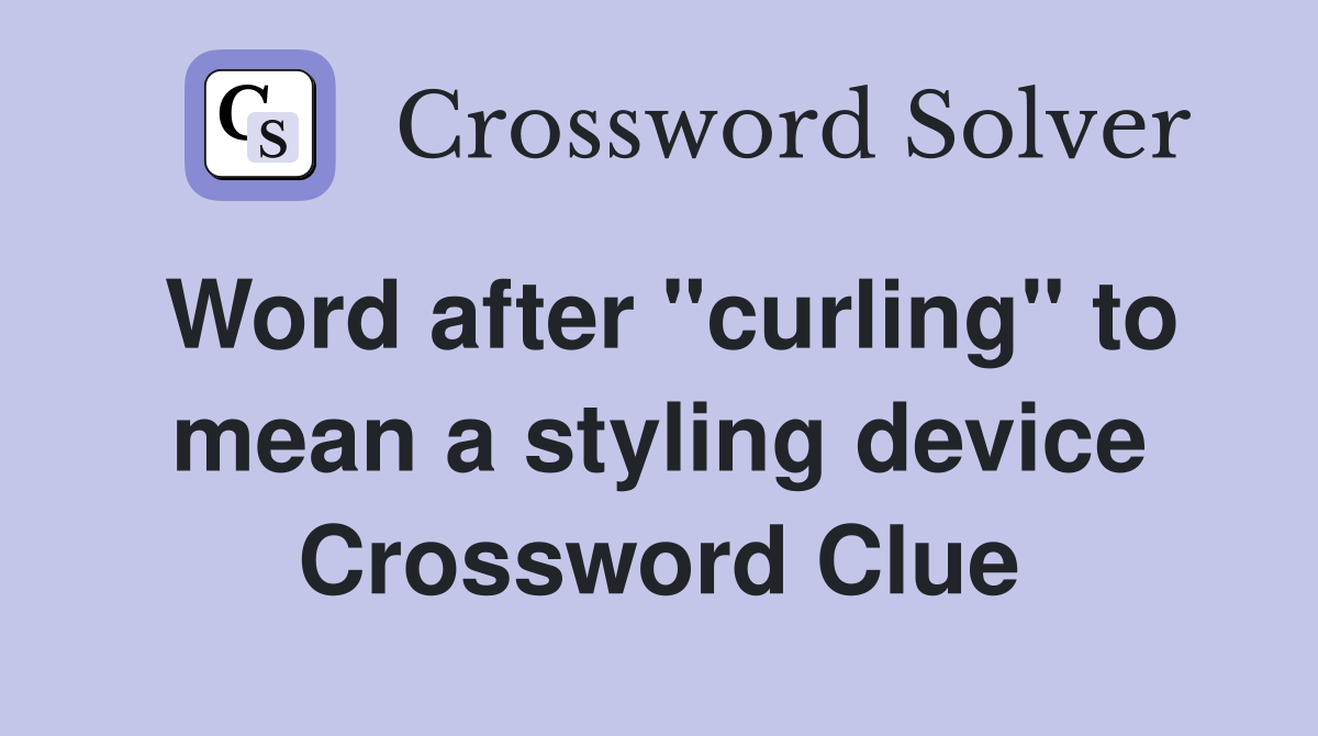 Word after "curling" to mean a styling device Crossword Clue