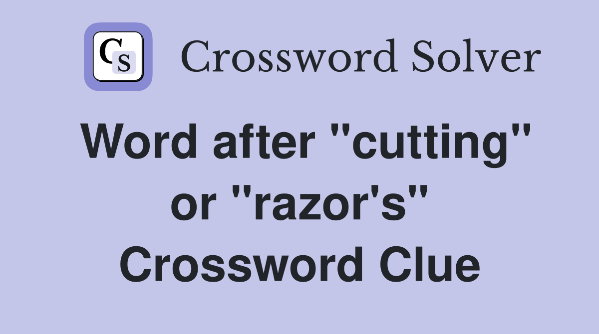 Word after "cutting" or "razor's" Crossword Clue