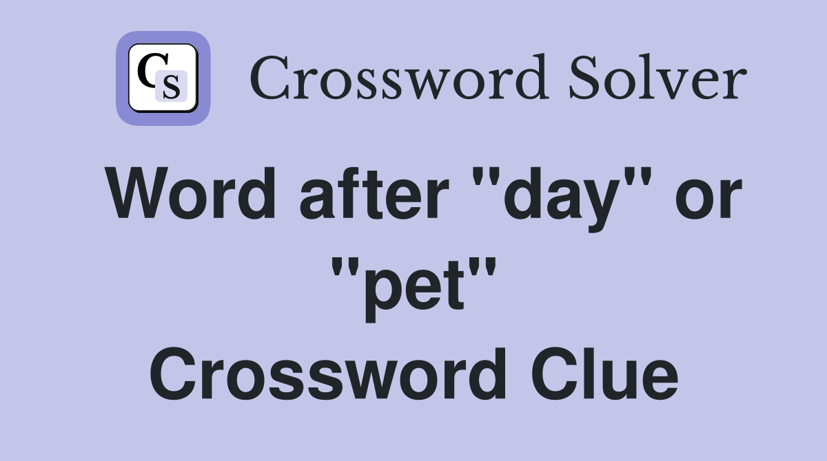 Word after "day" or "pet" Crossword Clue
