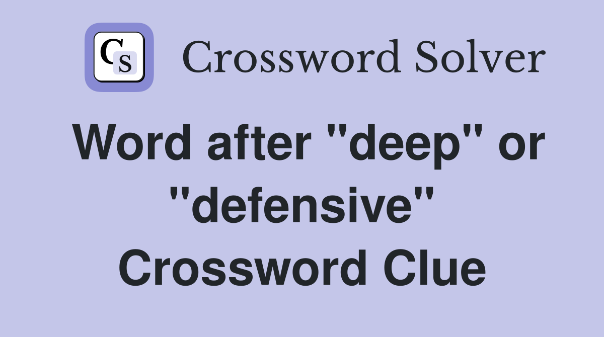 Word after "deep" or "defensive" Crossword Clue