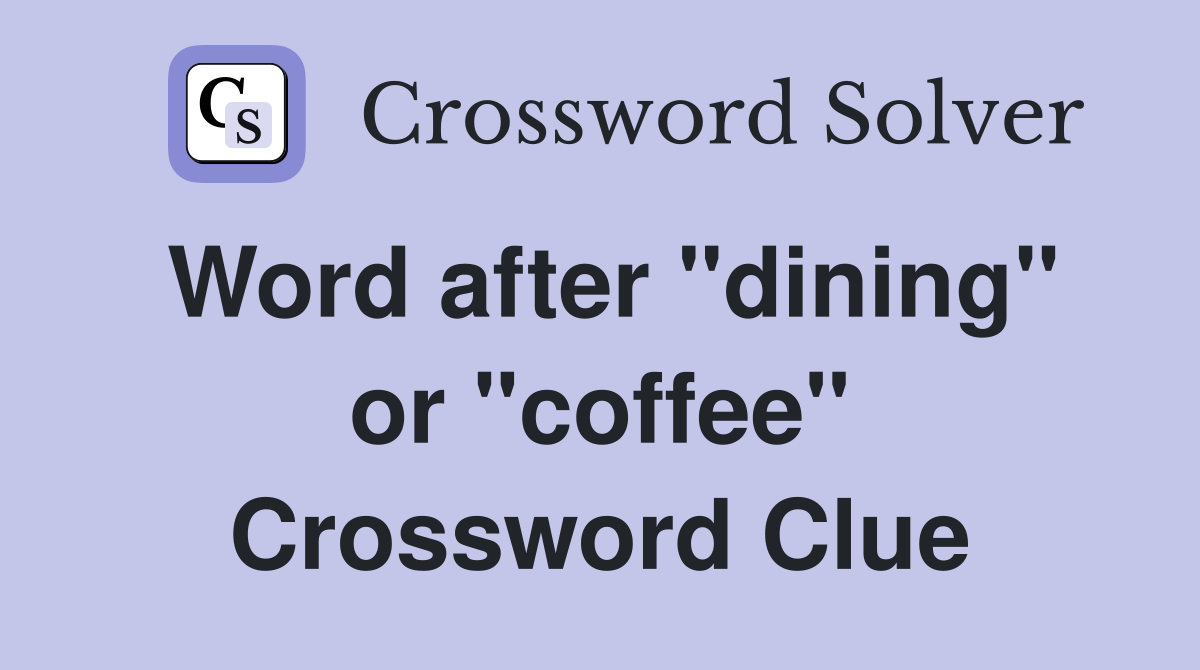 Word after "dining" or "coffee" Crossword Clue