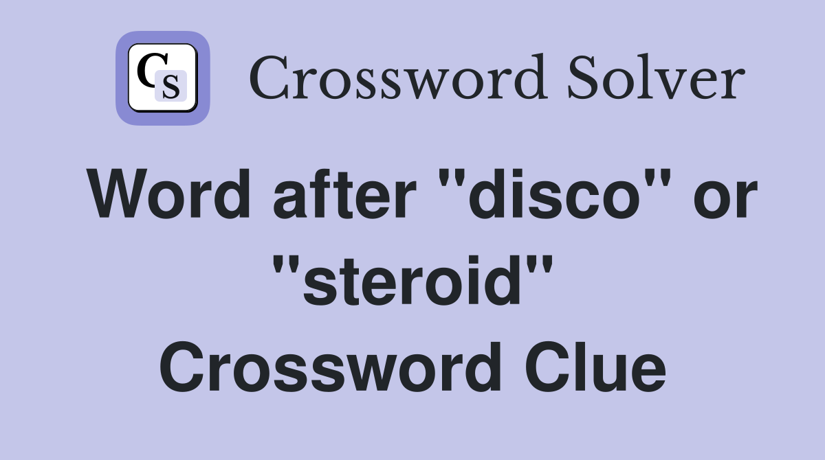 Word after "disco" or "steroid" Crossword Clue