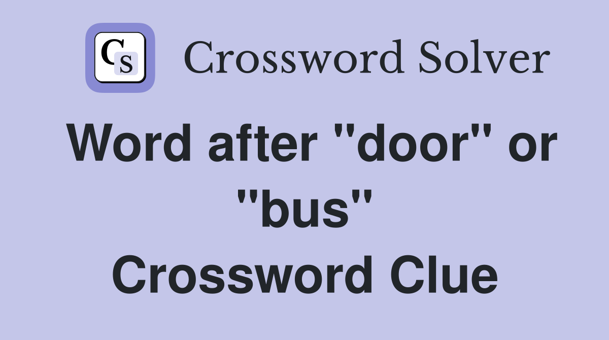 Word after "door" or "bus" Crossword Clue