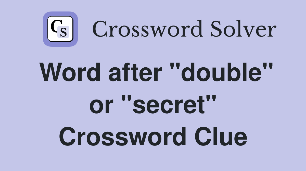 Word after "double" or "secret" Crossword Clue
