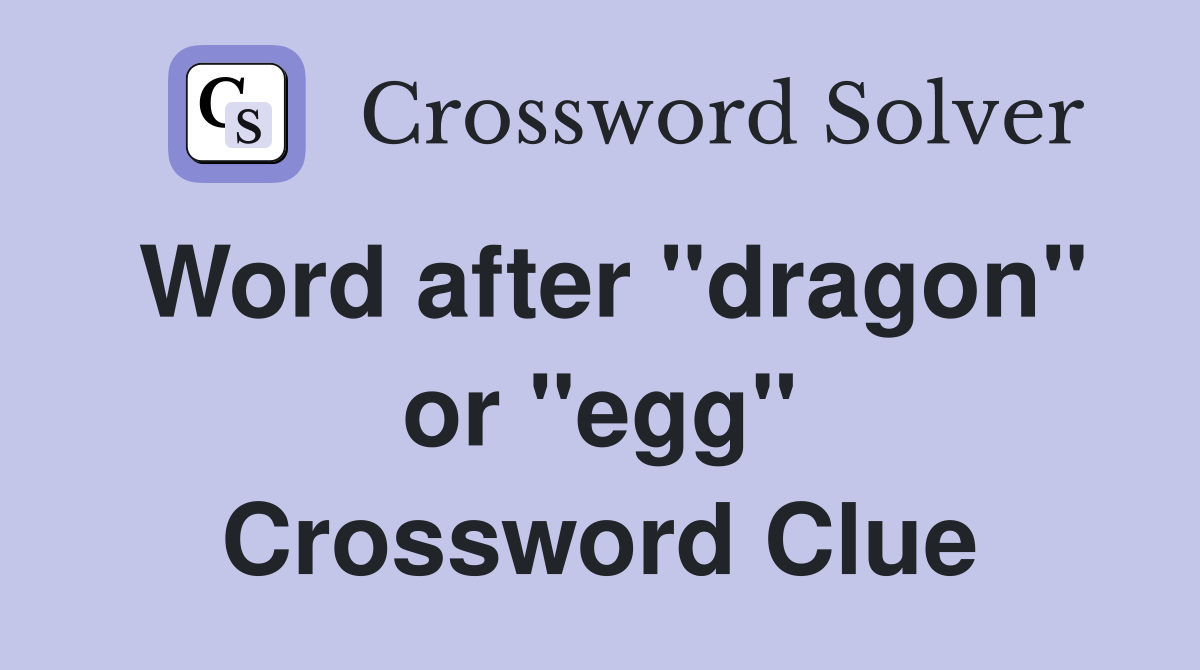 Word after "dragon" or "egg" Crossword Clue