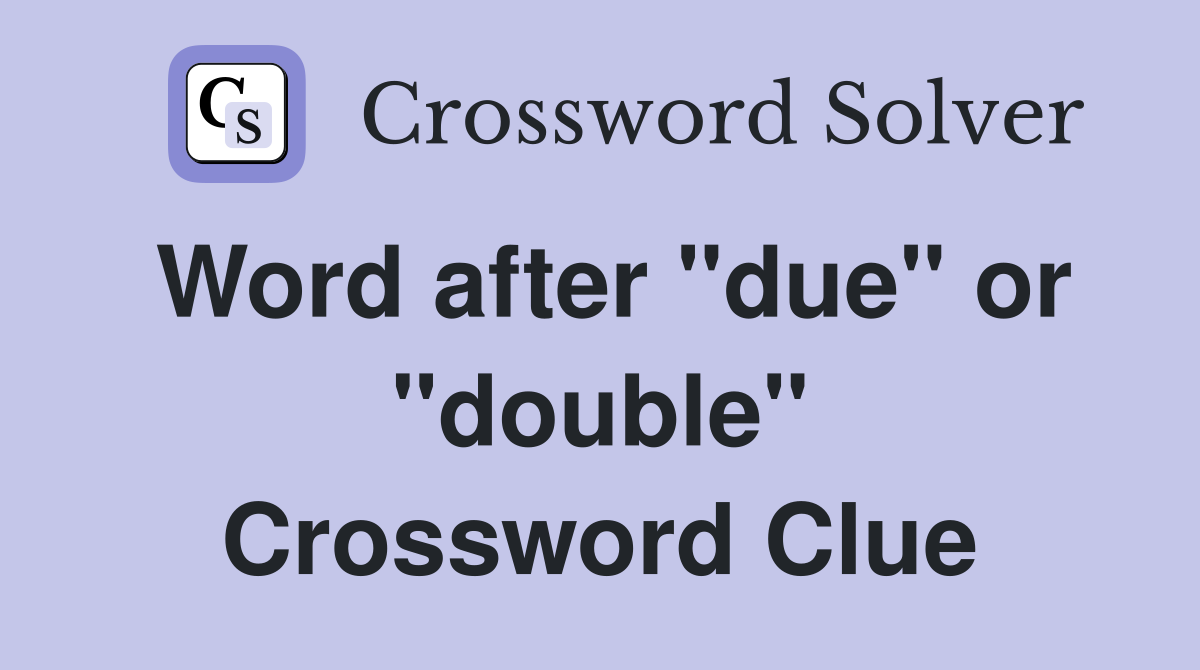 Word after "due" or "double" Crossword Clue