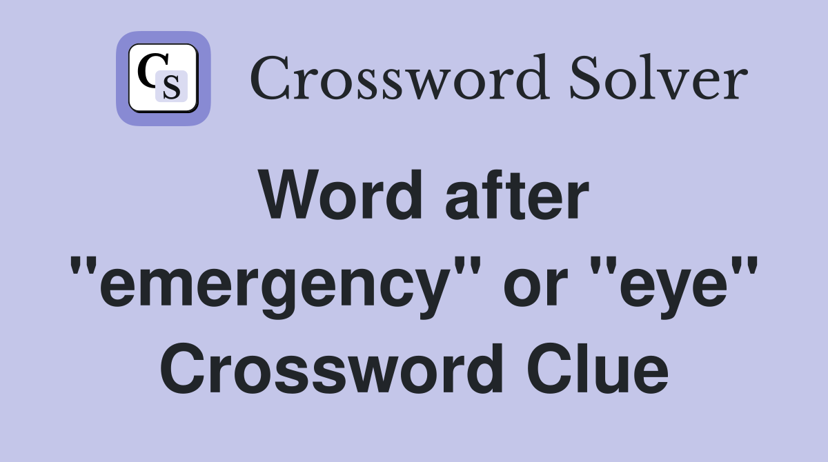 Word after "emergency" or "eye" Crossword Clue